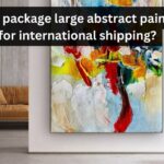 How to package large abstract paintings for international shipping